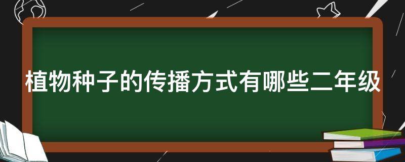 植物种子的传播方式有哪些二年级 植物种子的传播方式有哪些二年级手抄报