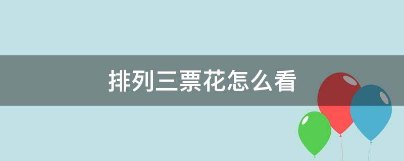 排列三票花怎么看（彩票排列三怎么看）