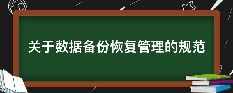 关于数据备份恢复管理的规范 关于数据备份与数据恢复