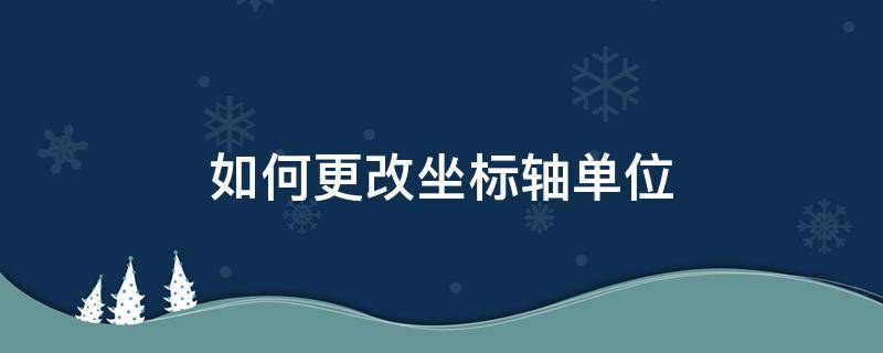 如何更改坐标轴单位（更改坐标轴位置）