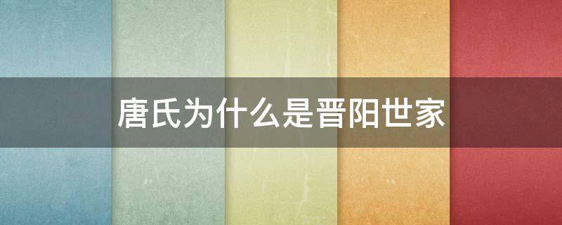 唐氏为什么是晋阳世家 唐氏为什么是晋阳世家的后代