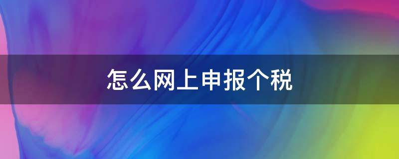 怎么网上申报个税 怎么网上申报个税流程