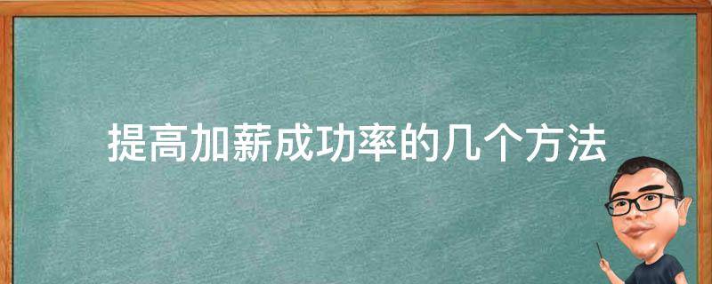 提高加薪成功率的几个方法 提高加薪成功率的几个方法是