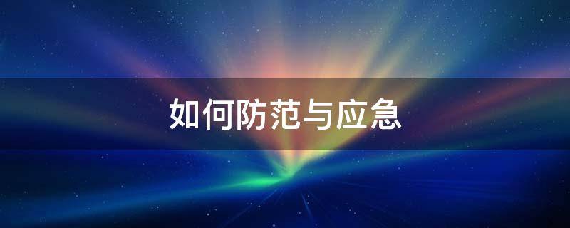 如何防范与应急 防范措施和事故应急措施