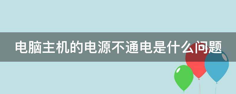 电脑主机的电源不通电是什么问题（电脑主机电源不工作）