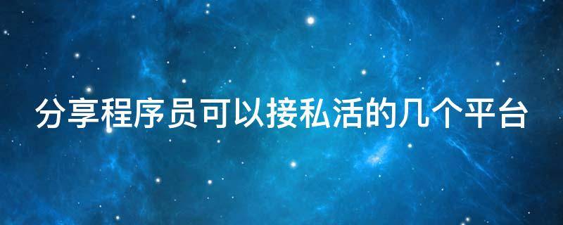 分享程序员可以接私活的几个平台 程序员可以接私活的网站