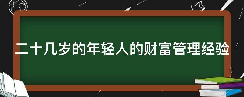 二十几岁的年轻人的财富管理经验（二十多岁如何理财）