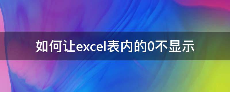 如何让excel表内的0不显示 怎么让excel表里的0不显示