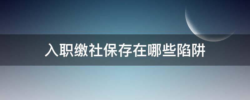 入职缴社保存在哪些陷阱 入职 缴纳社保