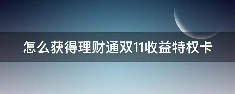 怎么获得理财通双11收益特权卡 理财通活动