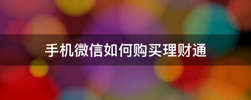 手机微信如何购买理财通 手机微信如何购买理财通理财产品