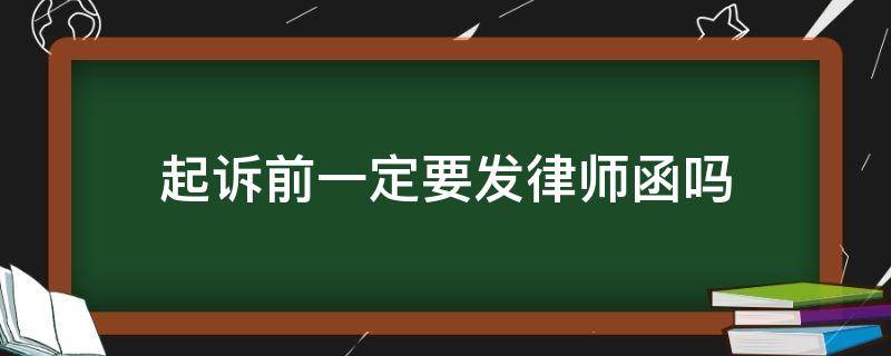 起诉前一定要发律师函吗（起诉前一定要发律师函吗知乎）