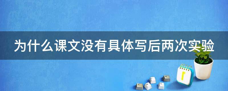 为什么课文没有具体写后两次实验 为什么课文没有具体写后两次实验?答案