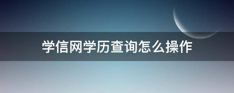 学信网学历查询怎么操作 学信网学历查询怎么操作的