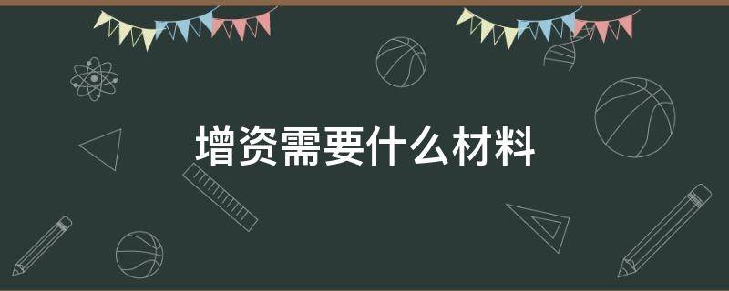 增资需要什么材料 公司增资需要什么流程呢