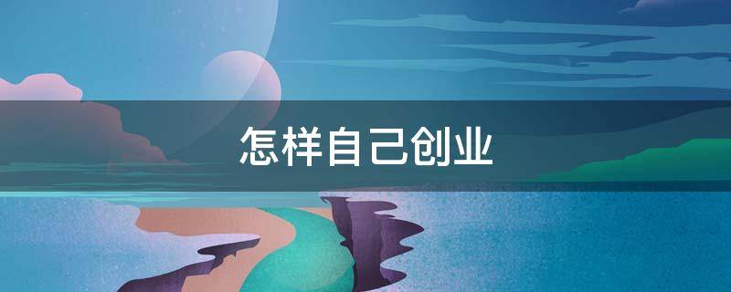 怎样自己创业 怎样自己创业做货代