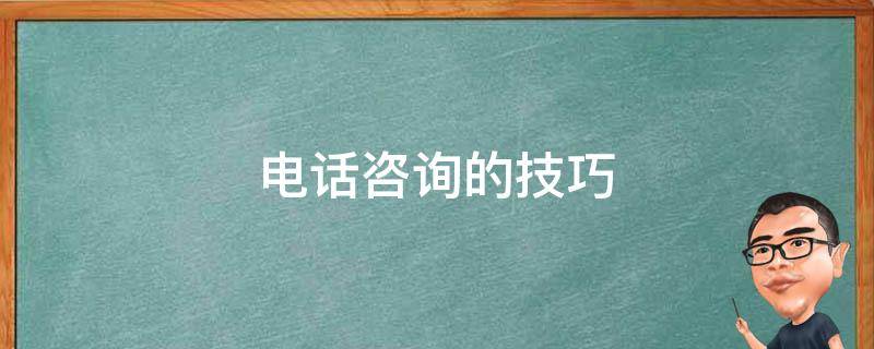 电话咨询的技巧 电话咨询的技巧有哪些