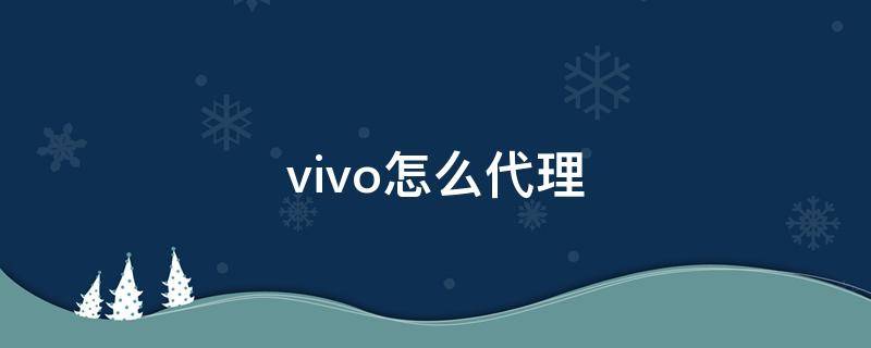 vivo怎么代理 vivo 代理