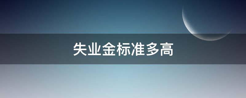 失业金标准多高 失业金标准多高可以领