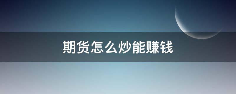 期货怎么炒能赚钱 炒期货怎样