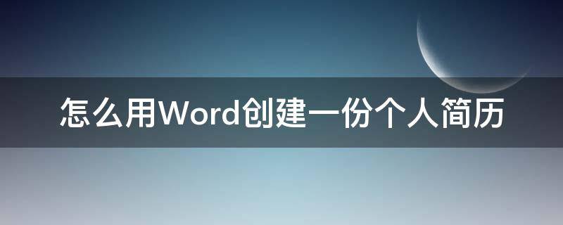 怎么用Word创建一份个人简历（word怎么创建一个基本简历模板）