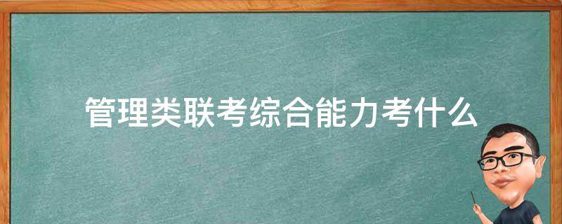 管理类联考综合能力考什么 199管理类联考综合能力考什么