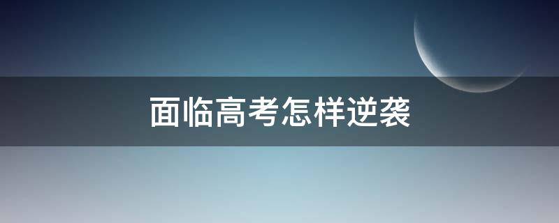 面临高考怎样逆袭 高考逆袭是什么感觉