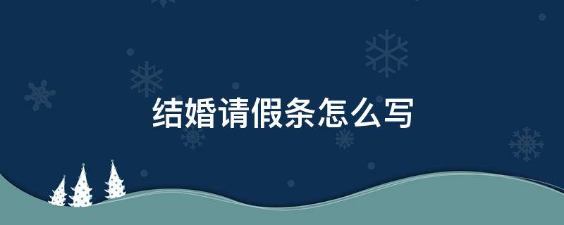 结婚请假条怎么写 儿子结婚请假条怎么写