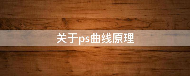 关于ps曲线原理（关于ps曲线原理正确的是）