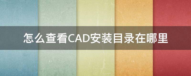 怎么查看CAD安装目录在哪里（怎么查看cad安装目录在哪里找）