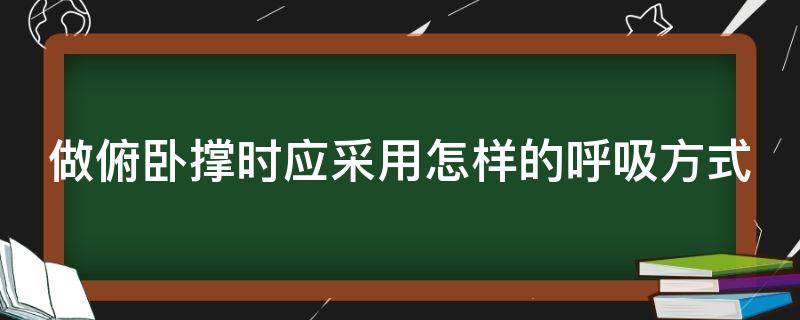 做俯卧撑时应采用怎样的呼吸方式 做俯卧撑时应采用怎样的呼吸方式进行