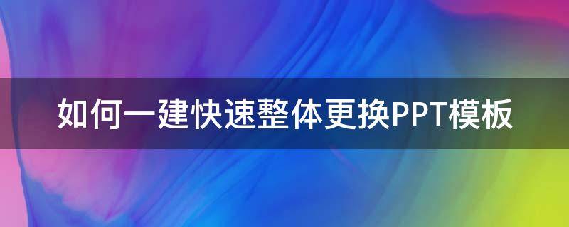 如何一建快速整体更换PPT模板（一键换ppt）