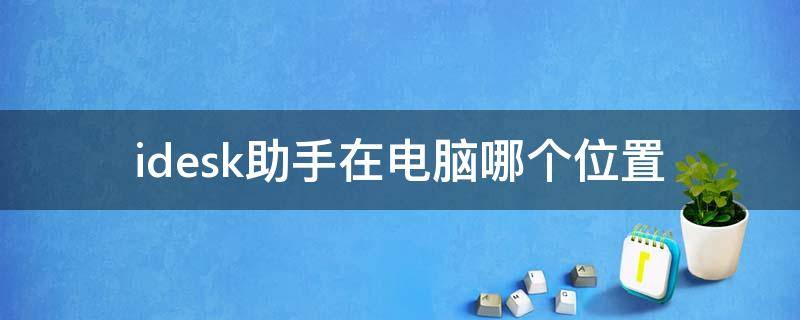 idesk助手在电脑哪个位置（idesk助手怎么一直卸载不掉win10）