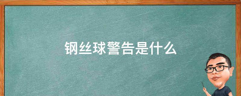 钢丝球警告是什么 钢丝球含义