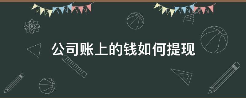 公司账上的钱如何提现 公司账上的钱怎么提取