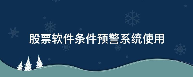 股票软件条件预警系统使用 股票预警做得最好的软件