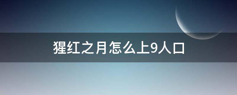 猩红之月怎么上9人口（猩红之月怎么九人口）