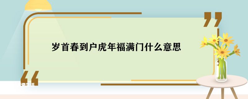 岁首春到户虎年福满门什么意思 岁首春到户虎年福满门意思