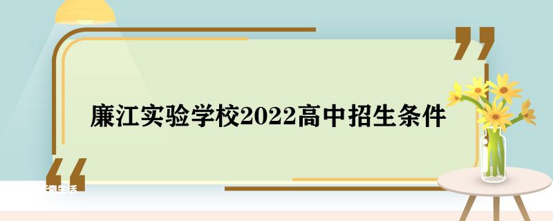 廉江实验学校2022高中招生条件 廉江实验学校2022高中招生什么条件