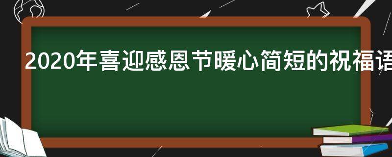 2021年喜迎感恩节暖心简短的祝福语（2021年喜迎感恩节暖心简短的祝福语怎么写）