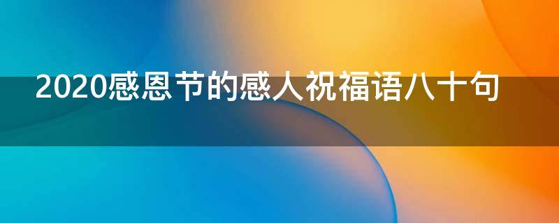 2021感恩节的感人祝福语八十句 最经典的感恩节祝福语