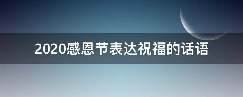 2021感恩节表达祝福的话语 感恩节祝福的话语,句句暖人心