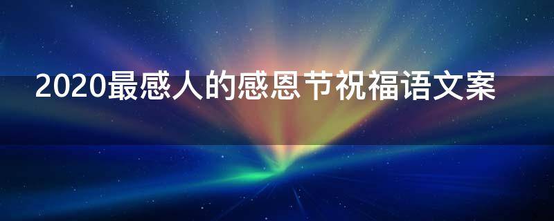 2021最感人的感恩节祝福语文案（2021最感人的感恩节祝福语文案图片）