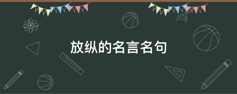 放纵的名言名句（放纵的名言名句短句）