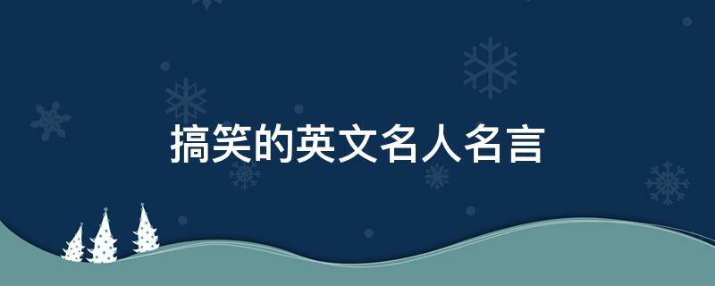 搞笑的英文名人名言 搞笑的英文名人名言大全