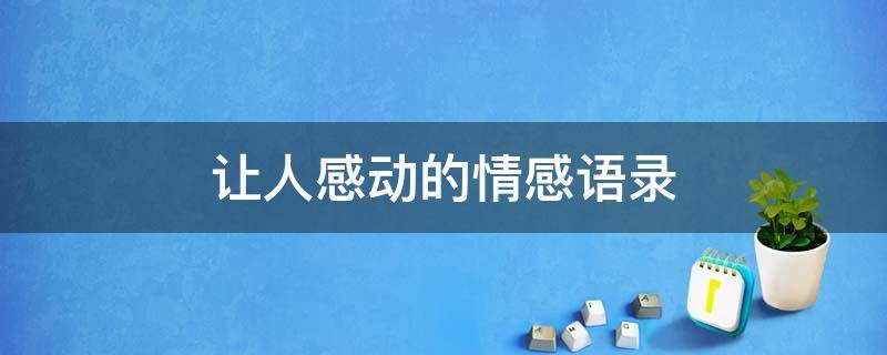 让人感动的情感语录（让人感动的情感语录英文）