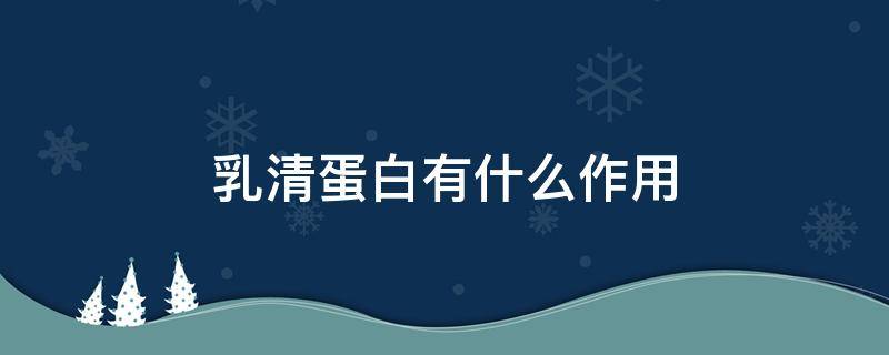 乳清蛋白有什么作用（水解乳清蛋白的作用和功效）