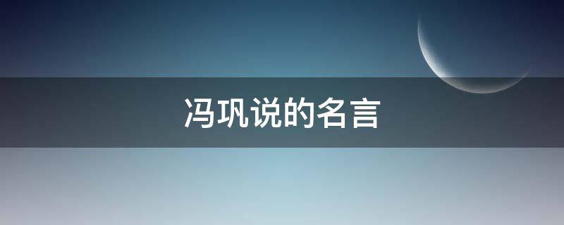 冯巩说的名言 冯巩说的名言名句大全