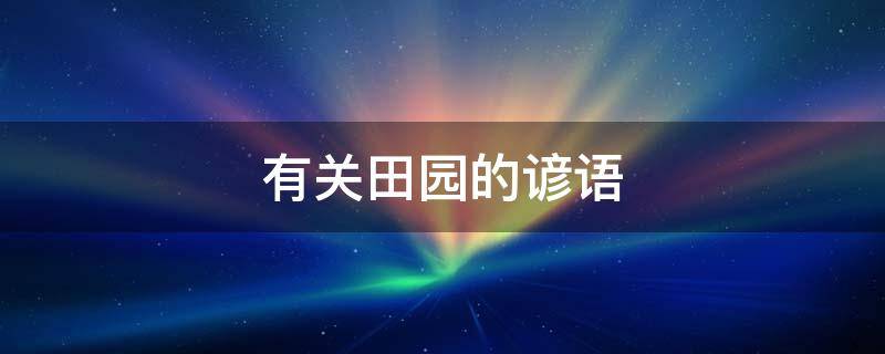 有关田园的谚语（有关田园的谚语大全）