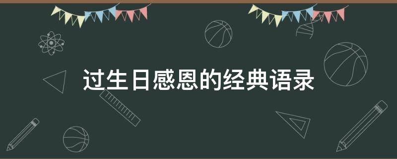 过生日感恩的经典语录 过生日感恩的经典语录短句